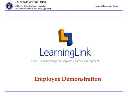 1 U.S. DEPARTMENT OF LABOR Office of The Assistant Secretary for Administration and Management Human Resources Center Employee Demonstration.