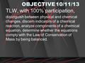 OBJECTIVE10/11/13 TLW, with 100% participation, distinguish between physical and chemical changes, discern indicators of a chemical reaction, analyze components.