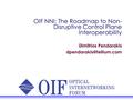 OIF NNI: The Roadmap to Non- Disruptive Control Plane Interoperability Dimitrios Pendarakis