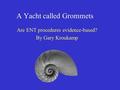 A Yacht called Grommets Are ENT procedures evidence-based? By Gary Kroukamp.