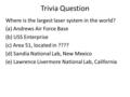 Trivia Question Where is the largest laser system in the world? (a) Andrews Air Force Base (b) USS Enterprise (c) Area 51, located in ???? (d) Sandia National.