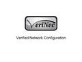 Verified Network Configuration. Verinec Goals Device independent network configuration Automated testing of configuration Automated distribution of configuration.