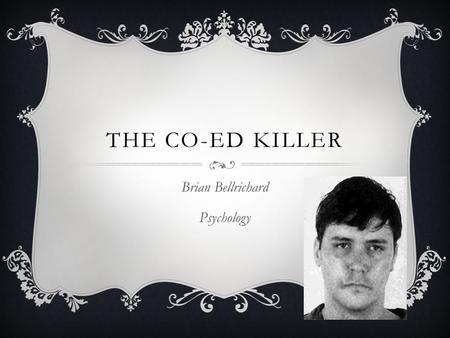 THE CO-ED KILLER Brian Bellrichard Psychology. BACKGROUND  Edmund Kemper was born in California in 1948.  He was very intelligent even at a young age.