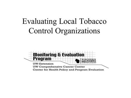 Evaluating Local Tobacco Control Organizations. David Ahrens, Research Program Manager  Research conducted by: Barbara.