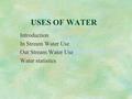 USES OF WATER Introduction In Stream Water Use Out Stream Water Use Water statistics.
