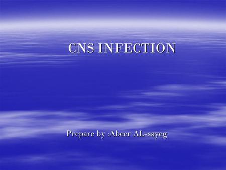 CNS INFECTION Prepare by :Abeer AL-sayeg Prepare by :Abeer AL-sayeg.