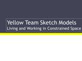 Yellow Team Sketch Models Living and Working in Constrained Space.
