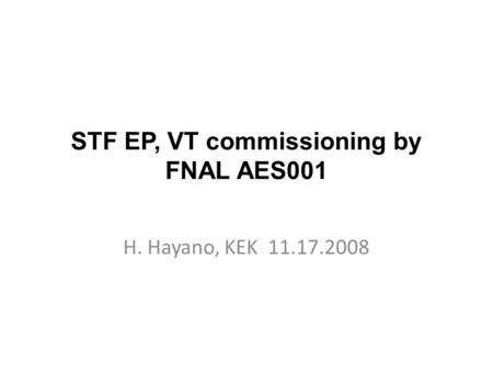 STF EP, VT commissioning by FNAL AES001 H. Hayano, KEK 11.17.2008.