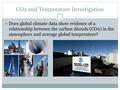CO2 and Temperature Investigation Does global climate data show evidence of a relationship between the carbon dioxide (CO2) in the atmosphere and average.