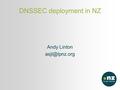 DNSSEC deployment in NZ Andy Linton