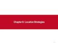 8 - 1 Chapter 8: Location Strategies. 8 - 2 Outline  The Strategic Importance of Location  Factors That Affect Location Decisions  Labor Productivity.