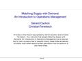 Slide 1 Matching Supply with Demand: An Introduction to Operations Management Gérard Cachon ChristianTerwiesch All slides in this file are copyrighted.