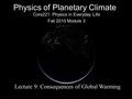 Physics of Planetary Climate Cors221: Physics in Everyday Life Fall 2010 Module 3 Lecture 9: Consequences of Global Warming.