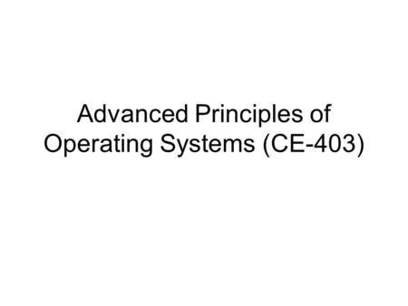 Advanced Principles of Operating Systems (CE-403).