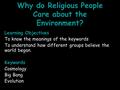 Why do Religious People Care about the Environment? Learning Objectives To know the meanings of the keywords To understand how different groups believe.