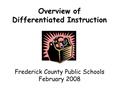 Overview of Differentiated Instruction Frederick County Public Schools February 2008.