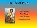 The Life of Jesus Ally Philyaw Amy Wood Caitlin Whiten Sarah Bingham.