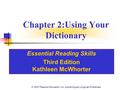 © 2007 Pearson Education, Inc. publishing as Longman Publishers. Chapter 2:Using Your Dictionary Essential Reading Skills Third Edition Kathleen McWhorter.