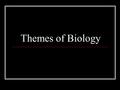 Themes of Biology Characteristics of Living Organisms Biology is the study of life. Biologists recognize that all living organisms share certain general.