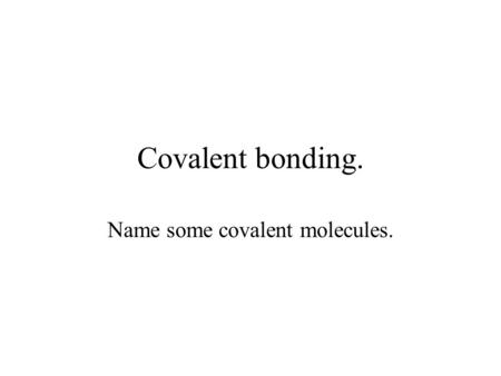 Covalent bonding. Name some covalent molecules.. Definitionconsists of a shared pair of electrons with one electron being supplied by each atom either.