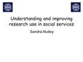 Understanding and improving research use in social services Sandra.Nutley.