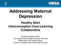 Addressing Maternal Depression Healthy Start Interconception Care Learning Collaborative Kimberly Deavers, MPH U.S. Department of Health & Human Services.