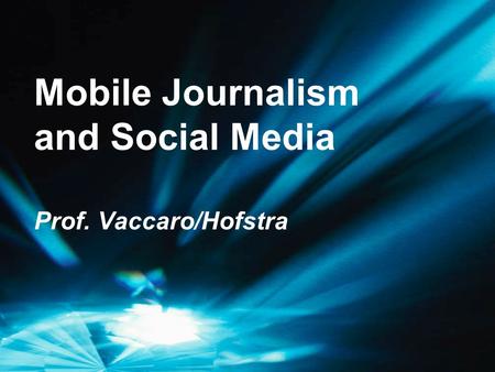 Mobile Journalism and Social Media Prof. Vaccaro/Hofstra.