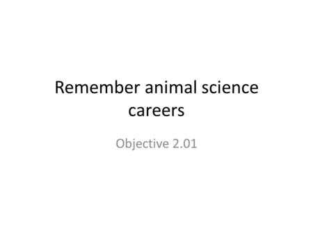 Remember animal science careers Objective 2.01. Occupational Categories Scientists, Engineers, and Related Specialists- perform research to improve the.
