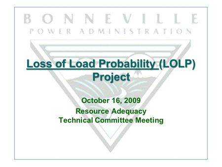 Loss of Load Probability (LOLP) Project October 16, 2009 Resource Adequacy Technical Committee Meeting.