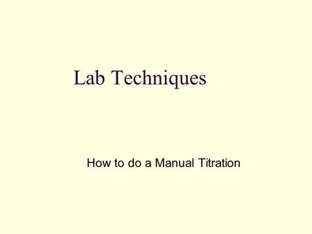 Lab Techniques How to do a Manual Titration. Rinse the inside of the Burette Rinse the burette with 2-3 cm 3 of water then with 2-3 cm 3 the solution.