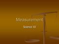 Measurement Science 10. Measurement and Precision Measurements are always approximate Measurements are always approximate There is always some error involved.