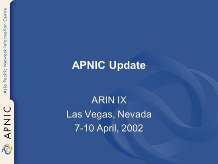 APNIC Update ARIN IX Las Vegas, Nevada 7-10 April, 2002.