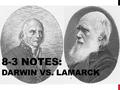 8-3 NOTES: DARWIN VS. LAMARCK. BEFORE DARWIN People believed earth was only thousands of years old and organisms did not change. However, this did not.