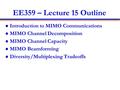 EE359 – Lecture 15 Outline Introduction to MIMO Communications MIMO Channel Decomposition MIMO Channel Capacity MIMO Beamforming Diversity/Multiplexing.