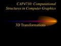 CAP4730: Computational Structures in Computer Graphics 3D Transformations.