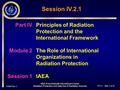 3/2003 Rev 1 IV.2.1 – slide 1 of 16 Part IVPrinciples of Radiation Protection and the International Framework Module 2The Role of International Organizations.