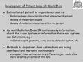 Development of Patient Dose SR Work Item l Estimation of patient or organ dose requires: Radiation beam characteristics that interact with patient Models.