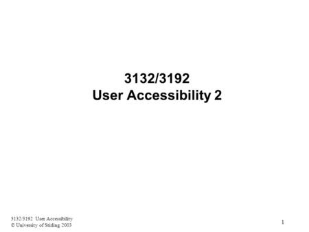 1 3132/3192 User Accessibility © University of Stirling 2003 3132/3192 User Accessibility 2.