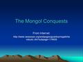 The Mongol Conquests From Internet:  ndouts.cfm?subpage=174609.