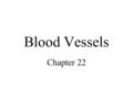 Blood Vessels Chapter 22. Introduction –Blood vessels Carry blood away from the heart - arteries Transport blood to tissues - capillaries Return blood.