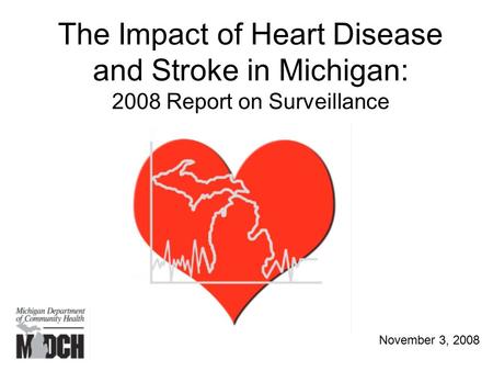 The Impact of Heart Disease and Stroke in Michigan: 2008 Report on Surveillance November 3, 2008.