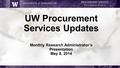 UW Procurement Services Updates Monthly Research Administrator’s Presentation May 8, 2014 1.