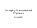 Surveying for Architectural Engineers Introduction.