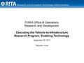 FHWA Office of Operations Research and Development Executing the Vehicle-to-Infrastructure Research Program: Enabling Technology September 25, 2013 Deborah.