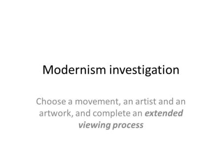 Modernism investigation Choose a movement, an artist and an artwork, and complete an extended viewing process.