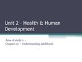 Unit 2 – Health & Human Development Area of study 2 – Chapter 10 – Understanding adulthood.