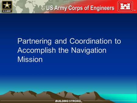 BUILDING STRONG SM Partnering and Coordination to Accomplish the Navigation Mission.