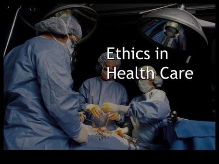 Ethics in Health Care. 5/27/2016Ethics in Health Care2 Introduction Ethics allows a health care worker to analyze information and make decisions based.