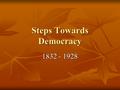 Steps Towards Democracy 1832 - 1928. Factors Britain’s progress towards democracy during this period is considered through examination of the following.