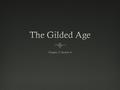 Overview  The time period of the late 1800’s is referred to as the “Gilded Age” by Historians. While everything seemed shiny and golden on the outside,